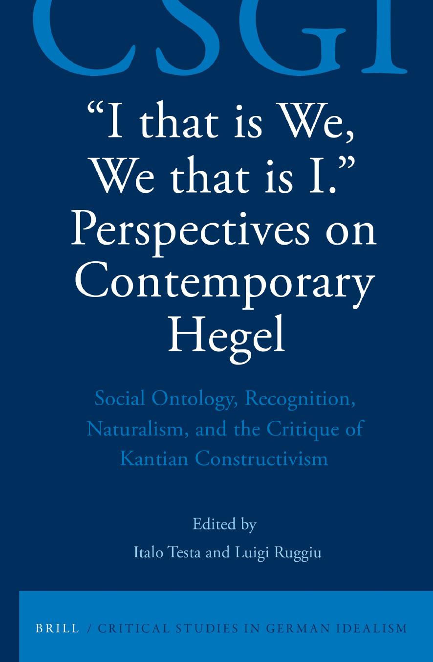 âI that is We, We that is I.â Perspectives on Contemporary Hegel: Social Ontology, Recognition, Naturalism, and the Critique of Kantian Constructivism by Italo Testa Luigi Ruggiu
