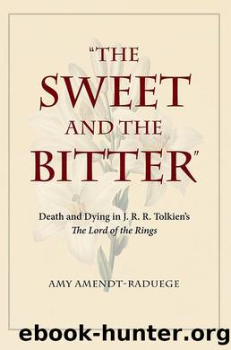âThe Sweet and the Bitterâ: Death and Dying in J. R. R. Tolkienâs The Lord of the Rings by Amy Amendt-Raduege