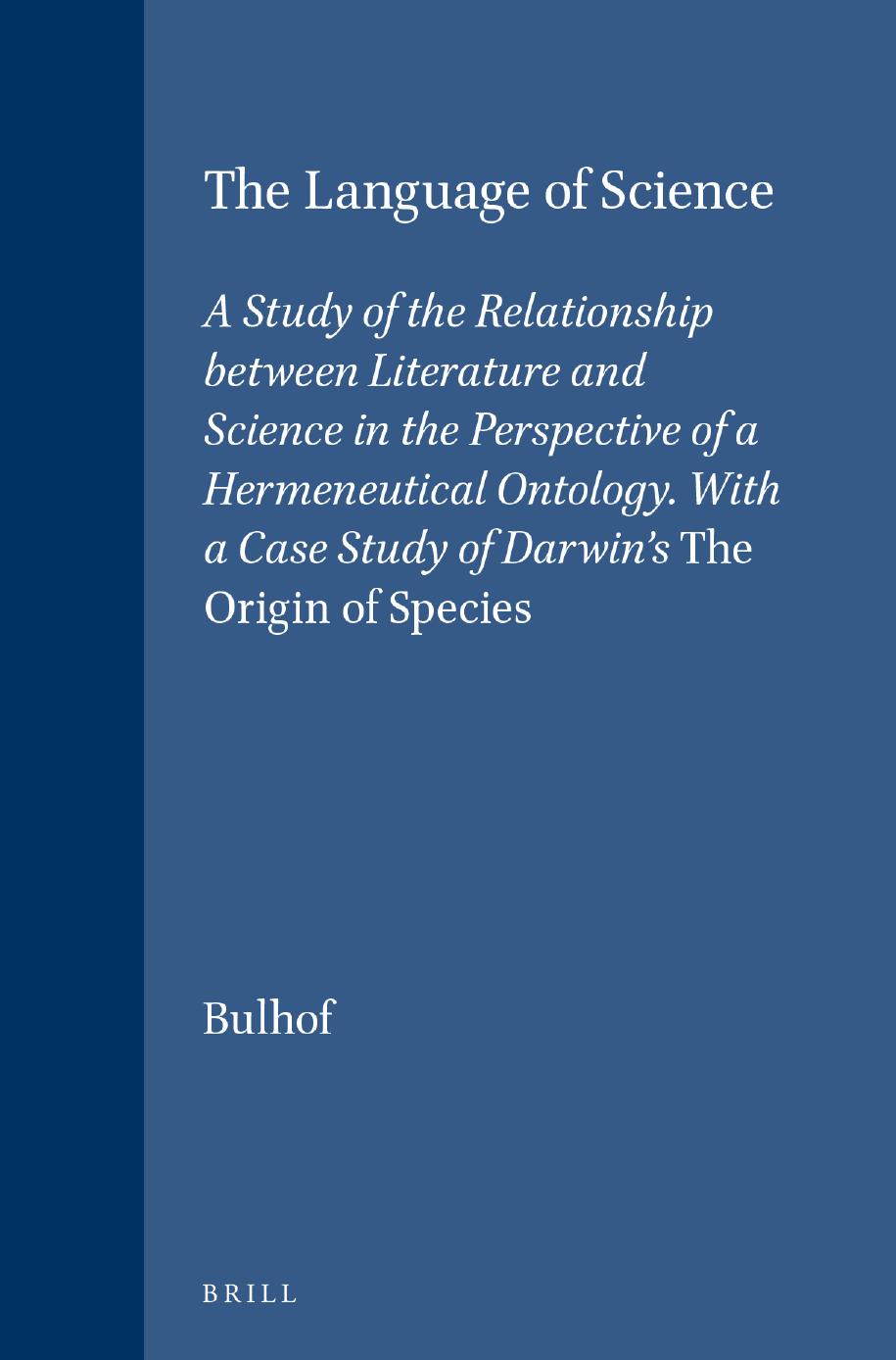 âTheâ Language of Science: A Study of the Relationship Between Literature and Science in the Perspective of a Hermeneutical Ontology ; With a Case Study of Darwin's the Origin of the Species by Ilse Nina Bulhof
