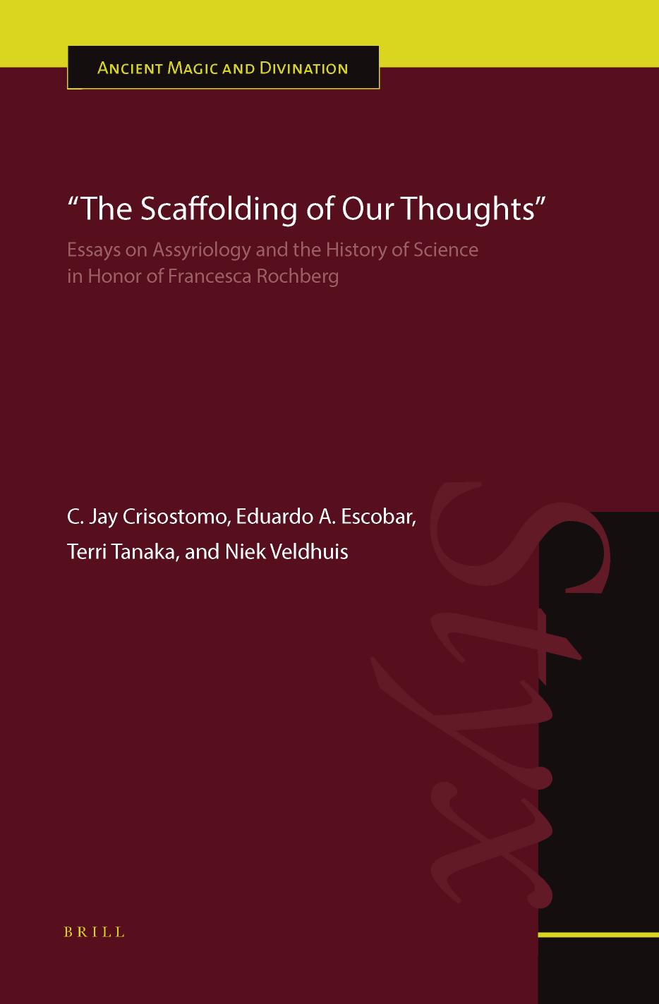 “The Scaffolding of Our Thoughts” : Essays on Assyriology and the History of Science in Honor of Francesca Rochberg by C. Jay Crisostomo Eduardo A. Escobar