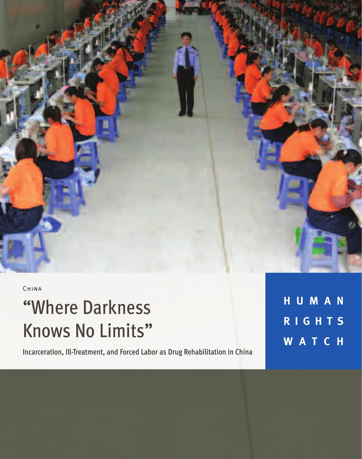 “Where Darkness Knows No Limits” Incarceration, Ill-Treatment and Forced Drug Rehabilitation in China by Human Rights Watch