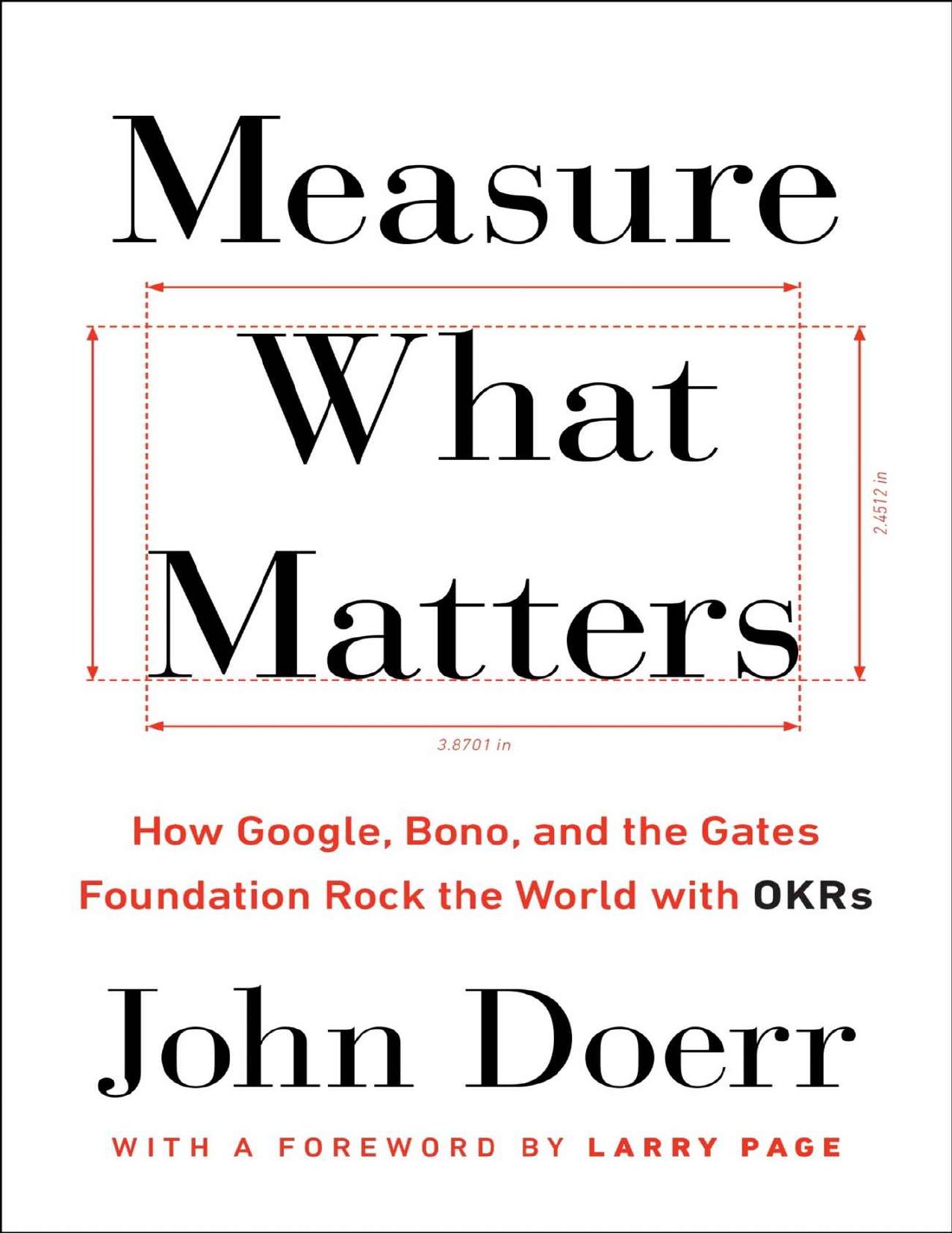 - Measure What Matters - How Google, Bono, and the Gates Foundation Rock the World with OKRs.pdf by Doerr