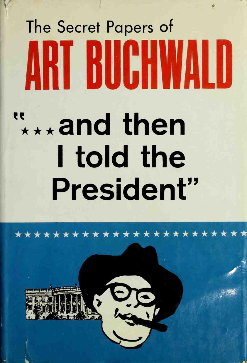 ... and then I told the President; the secret papers of Art Buchwald by Buchwald Art