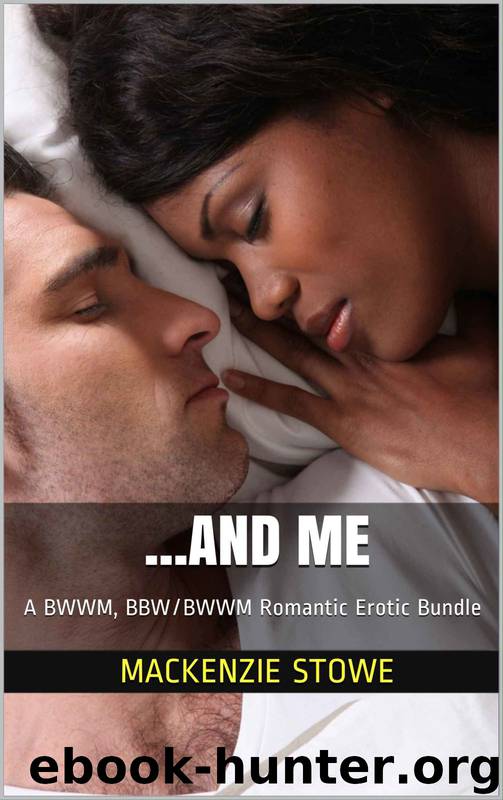 ...And Me: A BWWM, BBWBWWM Romantic Erotic Bundle by MacKenzie Stowe