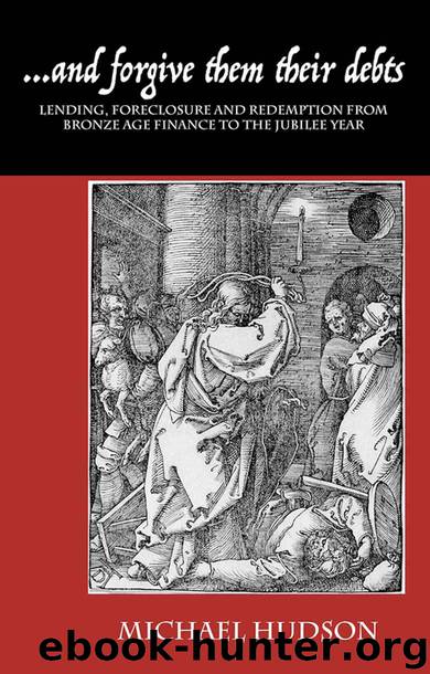 ...and forgive them their debts: Lending, Foreclosure and Redemption From Bronze Age Finance to the Jubilee Year (THE TYRANNY OF DEBT Book 1) by Michael Hudson
