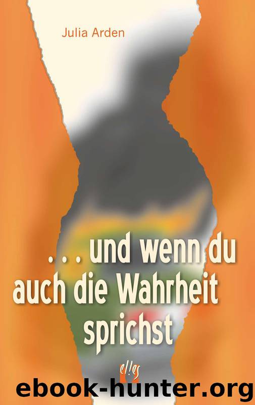 ...und wenn Du auch die Wahrheit sprichst by Julia Arden