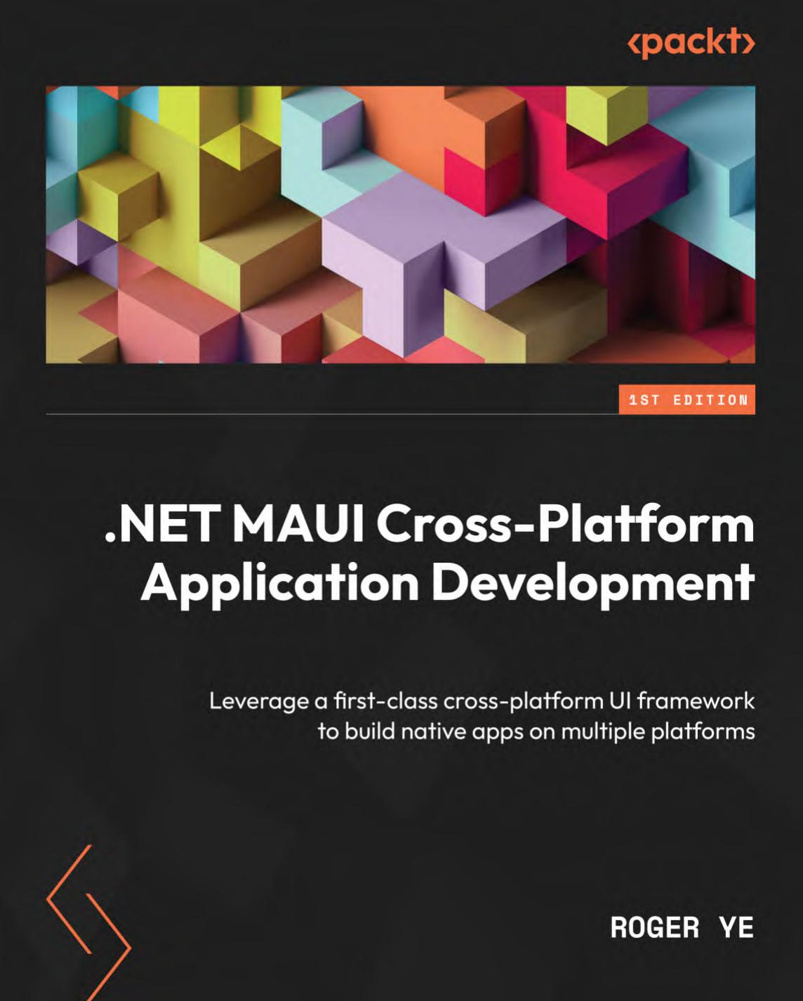 .NET MAUI Cross-Platform Application Development. Leverage a first-class cross-platform UI framework to build native apps on multiple platforms by R. Ye