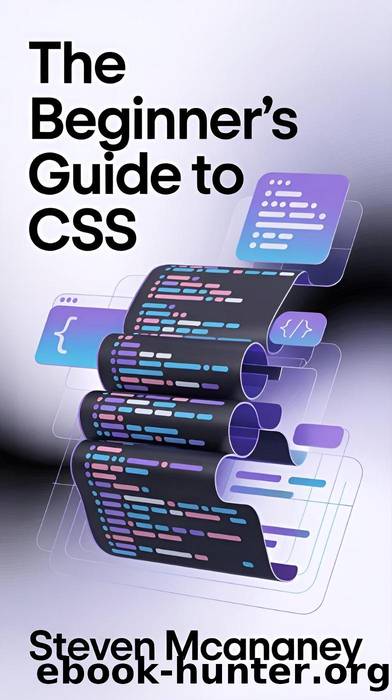 .The Beginnerâs Guide to CSS by Steven Mcananey