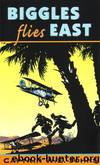 07 Biggles Flies East by Captain W E Johns