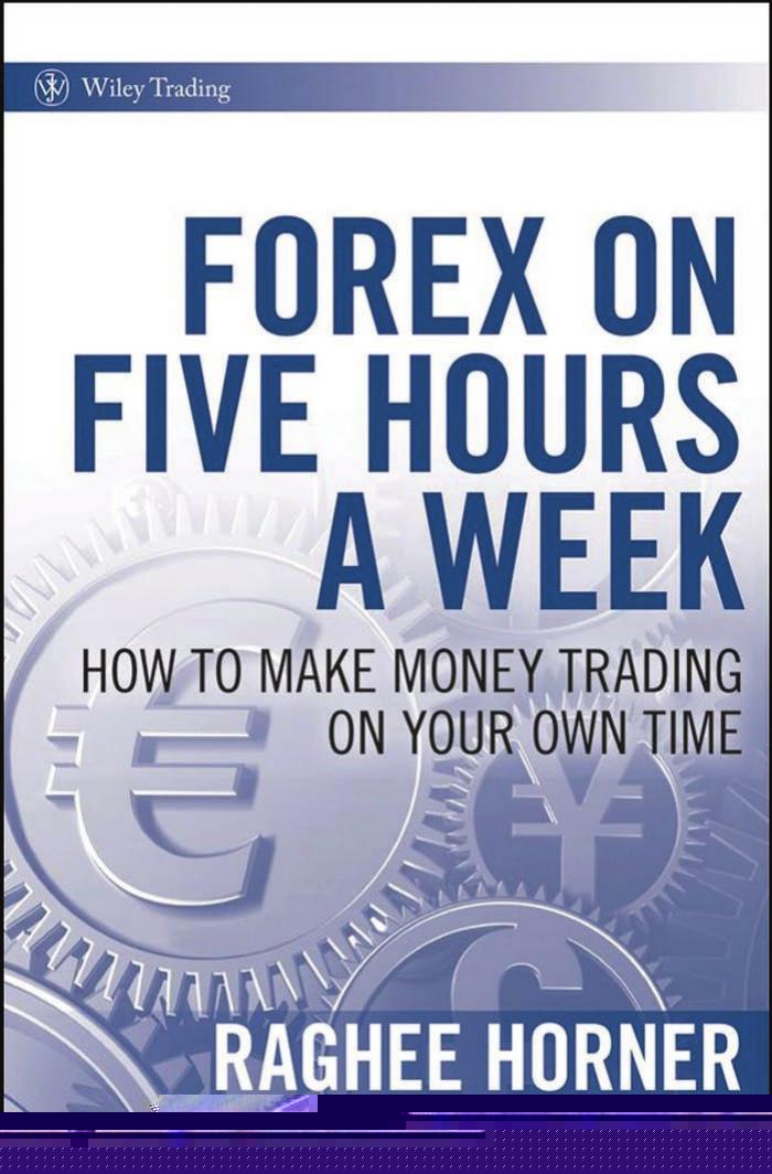0724 Forex on Five Hours a Week How to Make Money Trading on Your Own Time by Unknown