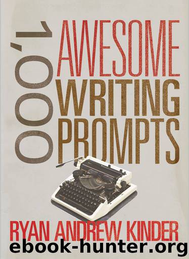 1,000 Awesome Writing Prompts by Ryan Andrew Kinder