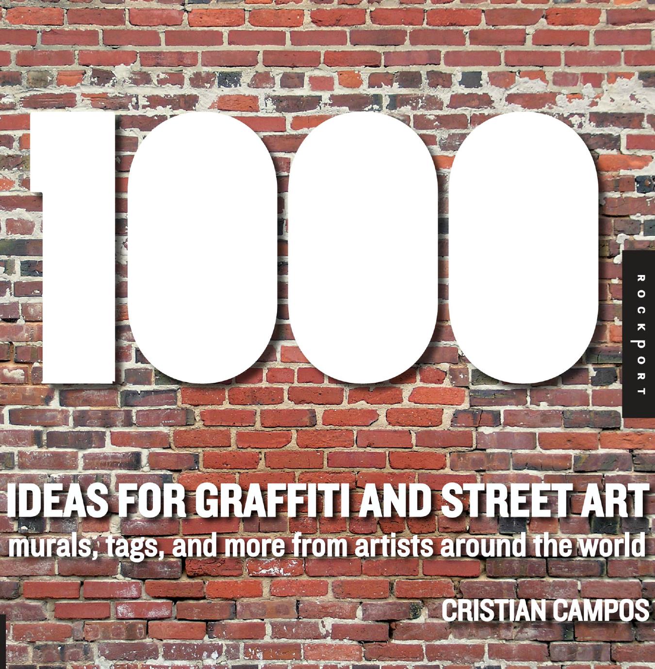 1,000 Ideas for Graffiti and Street Art: Murals, Tags, and More from Artists Around the World (1000 Series) by Cristian Campos