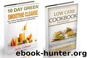10 Day Green Smoothie Cleanse: Detox Your Body with 10 Day Green Smoothie Cleanse and Lose Weight with Low Carb Cookbook (smoothies, green smoothie recipes, ... cookbooks, smoothies , sugar detox) by Julia Gilbert