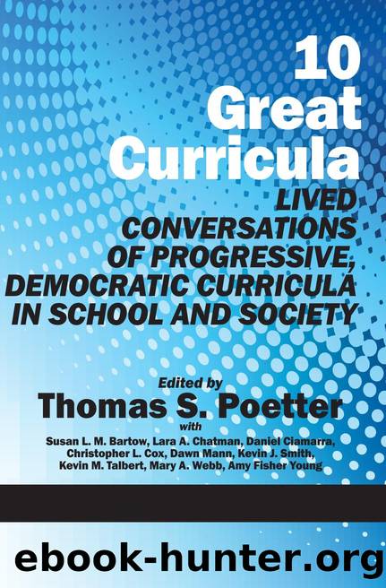 10 Great Curricula : Lived Conversations of Progressive, Democratic Curricula in School and Society by Thomas S. Poetter