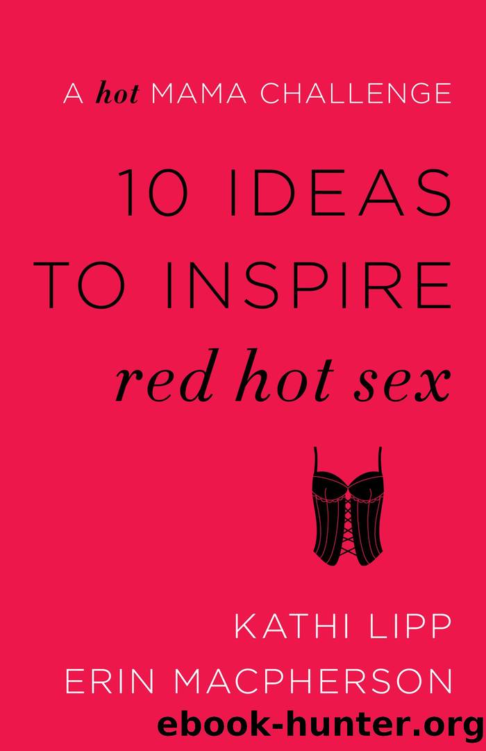 10 Ideas to Inspire Red Hot Sex by Kathi Lipp & Erin MacPherson