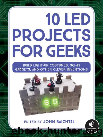 10 LED Projects for Geeks: Build Light-Up Costumes, Sci-Fi Gadgets, and Other Clever Inventions by John Baichtal