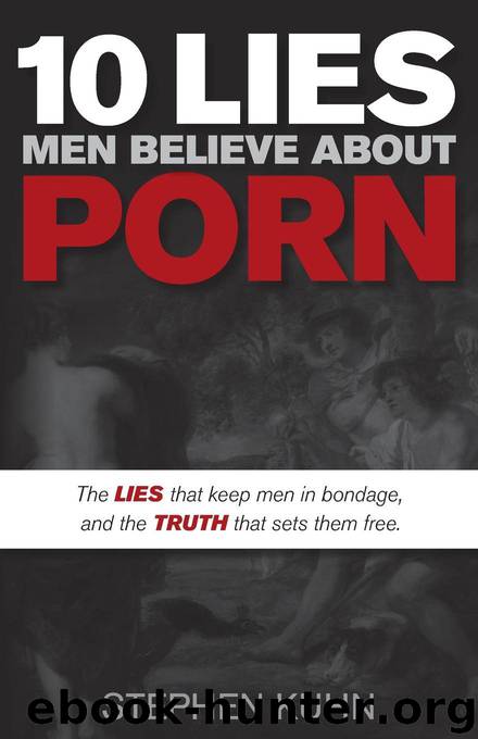 10 Lies Men Believe About Porn: The Lies That Keep Men in Bondage, and the Truth That Sets Them Free (Morgan James Faith) by Kuhn Stephen