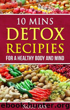 10 MINS DETOX RECIPIES FOR A HEALTHY BODY AND MIND by ROSE RAY