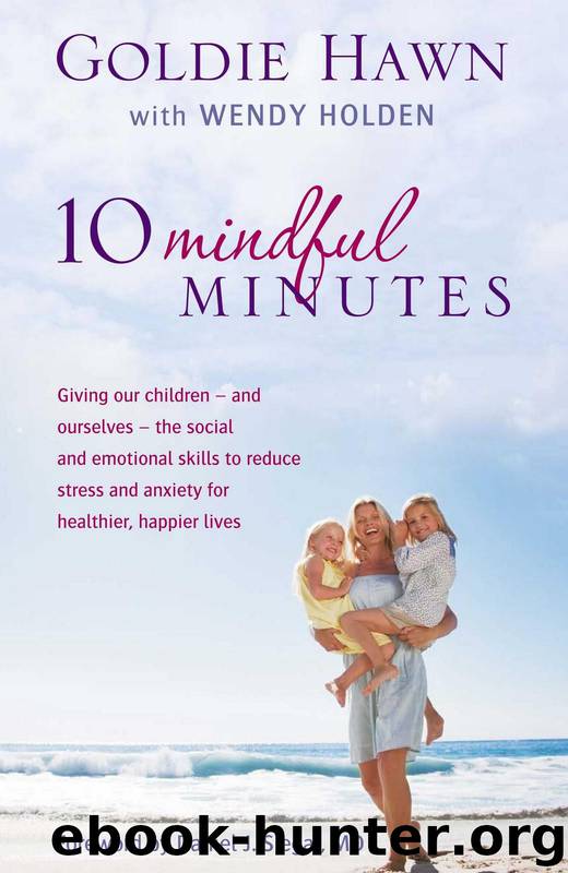 10 Mindful Minutes by Goldie Hawn & Wendy Holden & Daniel J. Siegel & Md