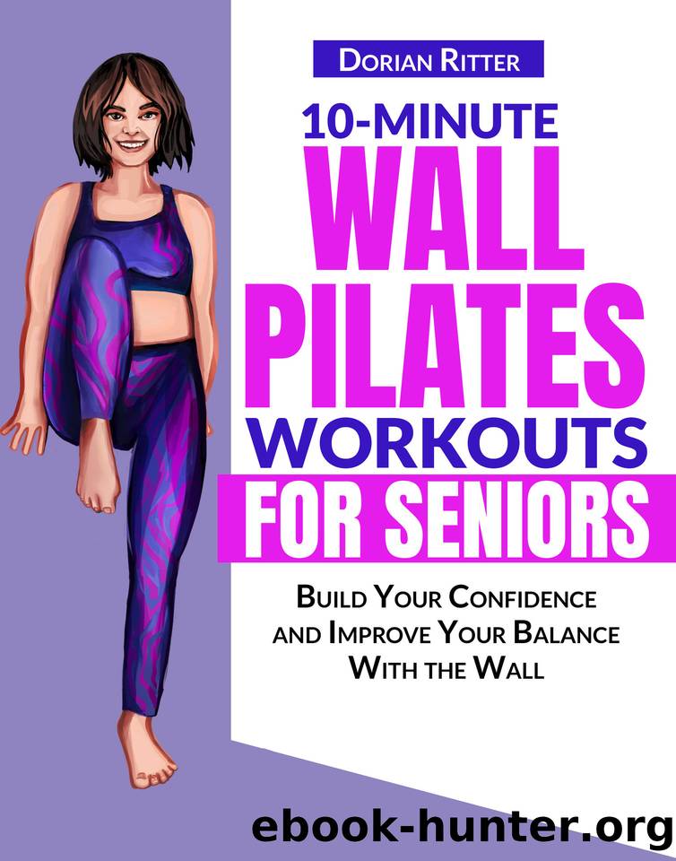 10 Minute Wall Pilates Workouts for Seniors: The Complete Illustrated Guide of 50+ Wall Exercises that Elderly of Any Level Can Do Step-by-Step at Home by Ritter Dorian