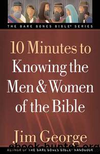 10 Minutes to Knowing the Men and Women of the Bible by Jim George