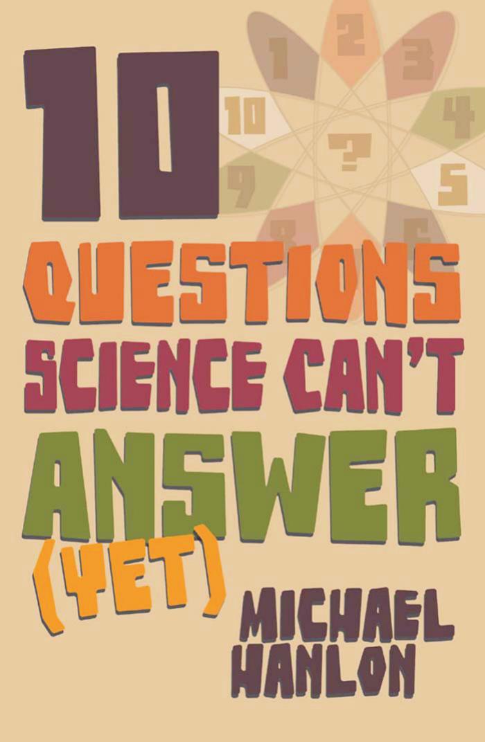10 Questions Science Can't Answer (Yet) by Michael Hanlon