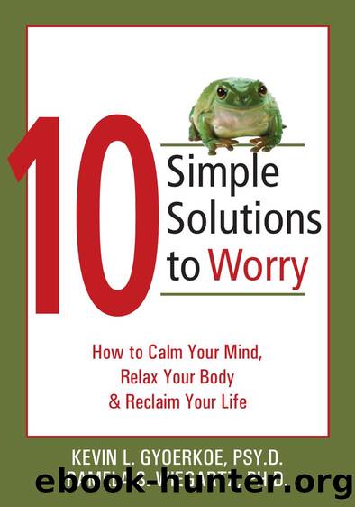 10 Simple Solutions to Worry : How to Calm Your Mind, Relax Your Body, and Reclaim Your Life by Kevin Gyoerkoe; Pamela Wiegartz