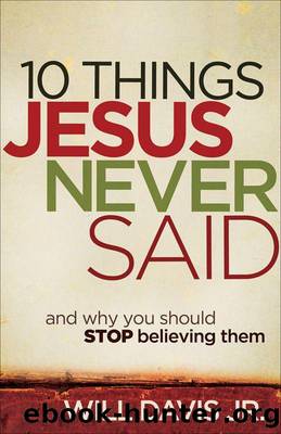 10 Things Jesus Never Said: And Why You Should Stop Believing Them by Will Davis Jr