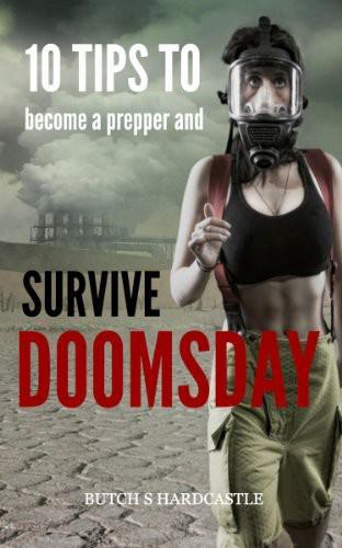 10 Tips to Becoming a Prepper and Survive Doomsday by Butch S Hardcastle