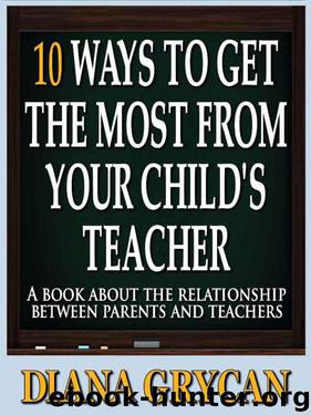 10 Ways to Get the Most from Your Child's Teacher by Diana Grycan