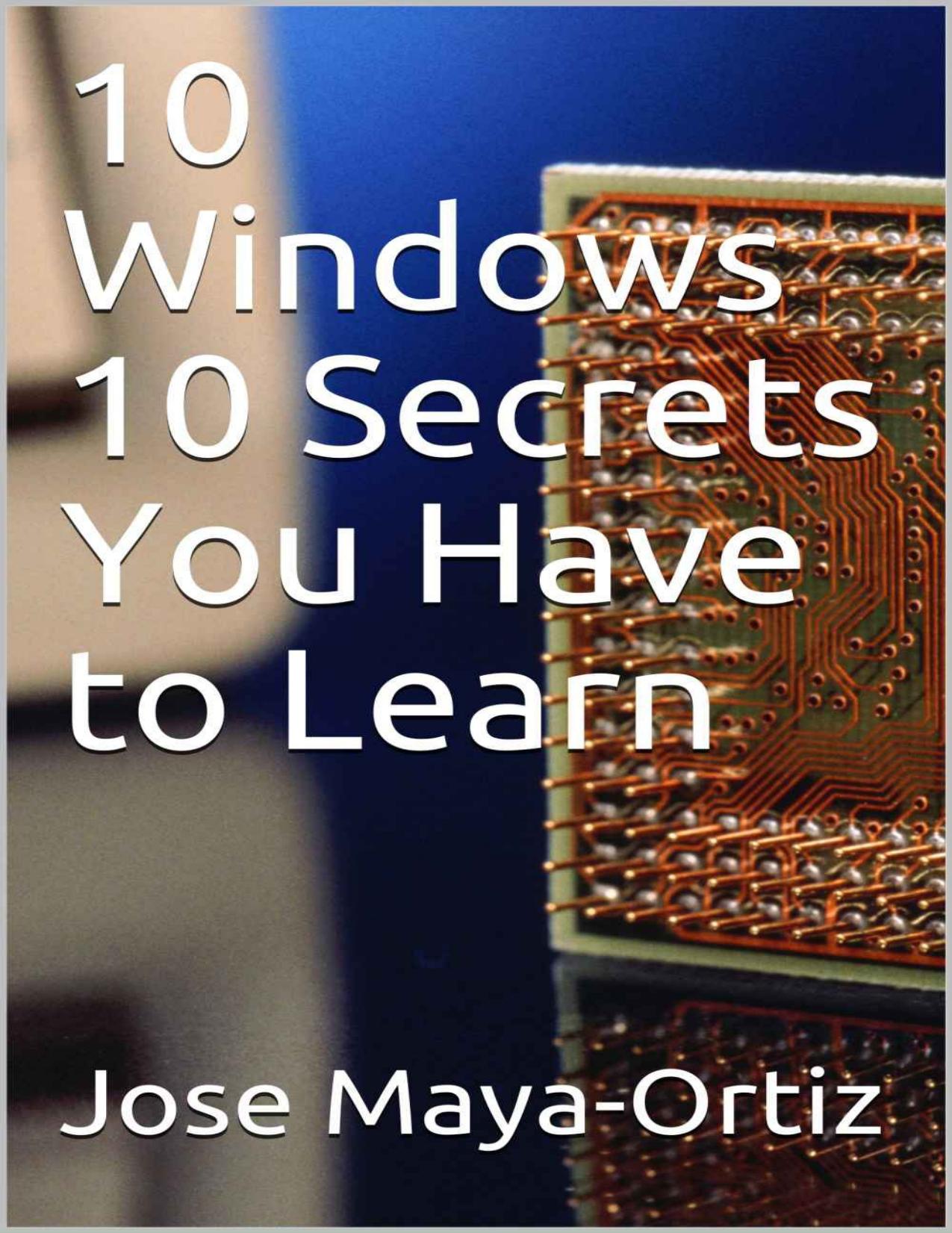 10 Windows 10 Secrets You Have to Learn by Jose Maya-Ortiz