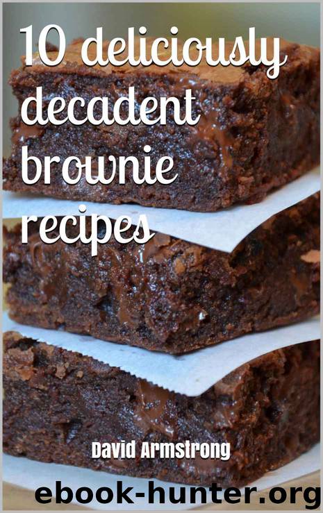10 deliciously decadent brownie recipes (treats for a sweet tooth) by David Armstrong