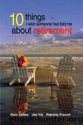 10 things I wish someone had told me about retirement by Rein Selles Jim Yih & Patricia French
