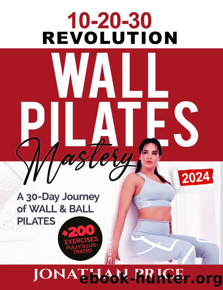 10-20-30 Pilates Mastery: A 30-Day Journey of WALL & BALL PILATES Empowered by THE 10-20-30 REVOLUTION for All Levels, Office Workers, Seniors, and Athletes on a Path to Strength, Balance, and Beyond by Price Jonathan