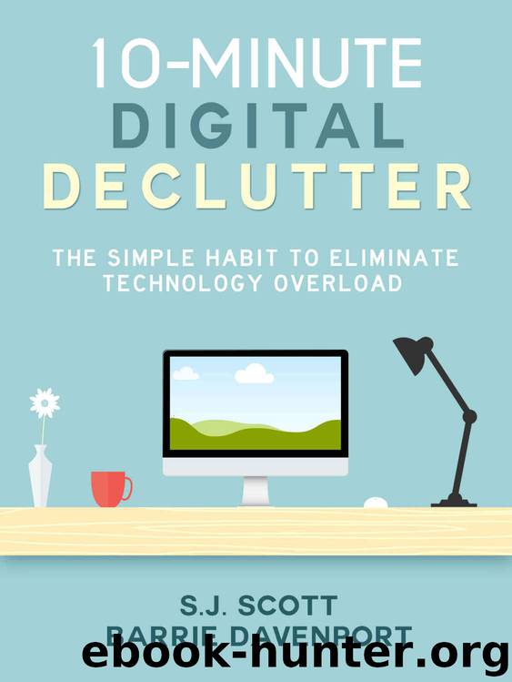 10-Minute Digital Declutter: The Simple Habit to Eliminate Technology Overload by S.J. Scott & Barrie Davenport