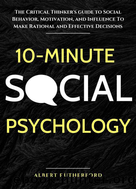 10-Minute Social Psychology: The Critical Thinker's Guide to Social Behavior, Motivation, and Influence To Make Rational and Effective Decisions by Albert Rutherford
