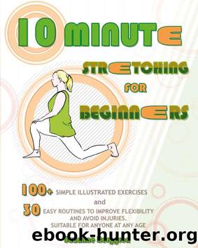 10-Minute Stretching for Beginners: 100 Simple Illustrated Exercices and 30 Easy Routines to Improve Flexibility and Avoid Injuries. Suitable for Anyone at Any Age by Suzanne Berggren