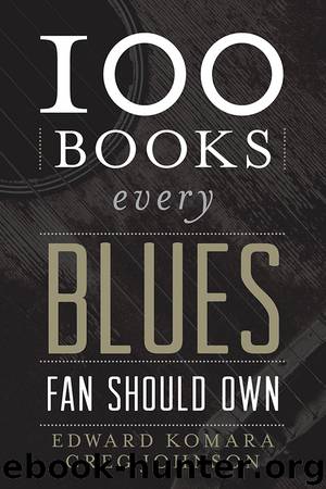 100 Books Every Blues Fan Should Own by Edward Komara & Greg Johnson