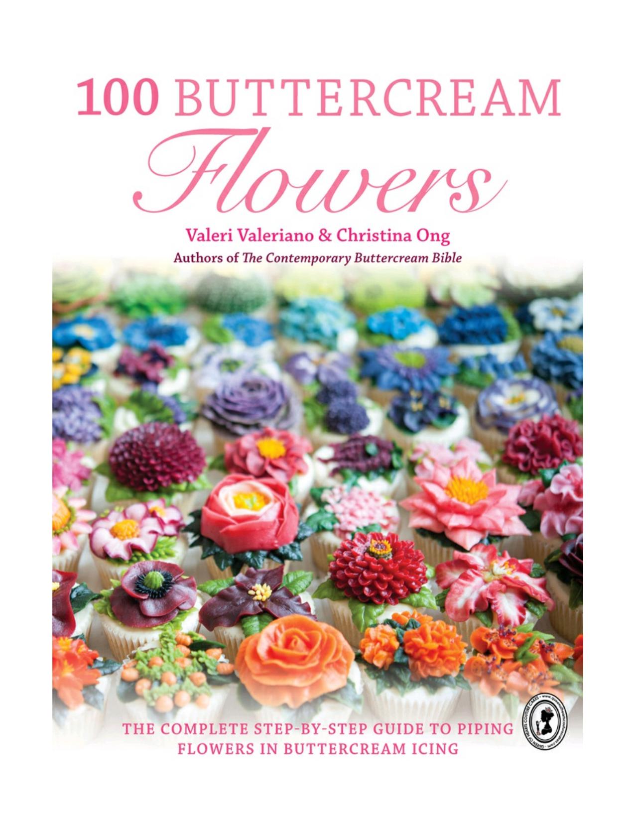 100 Buttercream Flowers: The Complete Step-By-Step Guide to Piping Flowers in Buttercream Icing by Valeriano Valeri; Ong Christina