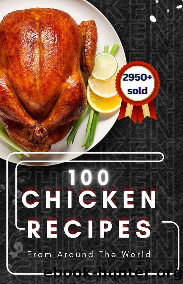 100 Chicken Recipes From Around The World (The Egg & Chicken Cookbook Book 2) by himanshu patel