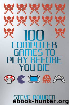 100 Computer Games to Play Before You Die by Steve Bowden