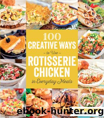 100 Creative Ways to Use Rotisserie Chicken in Everyday Meals by Trish Rosenquist