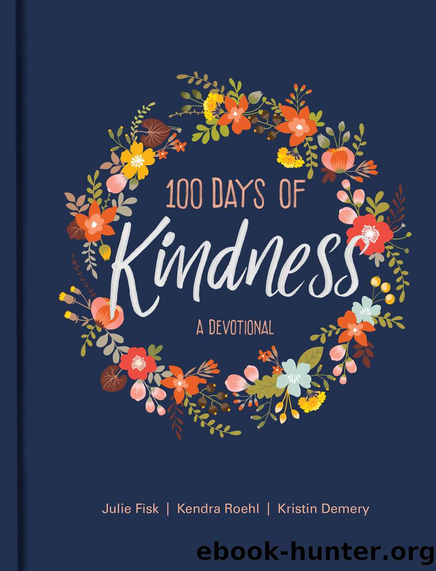 100 Days of Kindness by Kristin Demery & Kendra Roehl & Julie Fisk