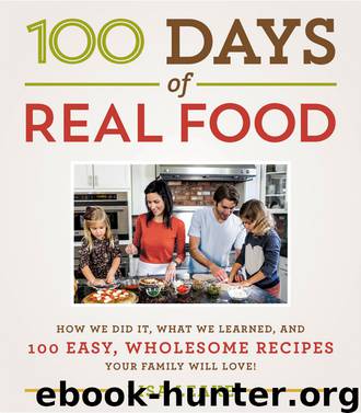 100 Days of Real Food : How We Did It, What We Learned, and 100 Easy, Wholesome Recipes Your Family Will Love (9780062324092) by Leake Lisa