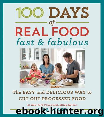 100 Days of Real Food: Fast & Fabulous: The Easy and Delicious Way to Cut Out Processed Food by Leake Lisa
