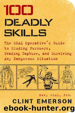 100 Deadly Skills: The SEAL Operative's Guide to Eluding Pursuers, Evading Capture, and Surviving Any Dangerous Situation by Clint Emerson