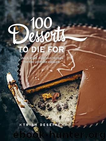 100 Desserts to Die For by Trish Deseine