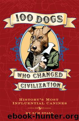 100 Dogs Who Changed Civilization by Sam Stall