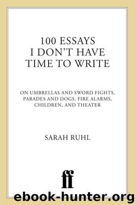100 Essays I Don't Have Time to Write by Sarah Ruhl