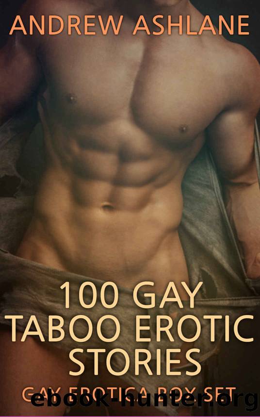 100 Gay Taboo Erotic Stories by Andrew Ashlane